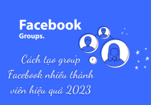 Cách tạo group Facebook nhiều thành viên hiệu quả 2023