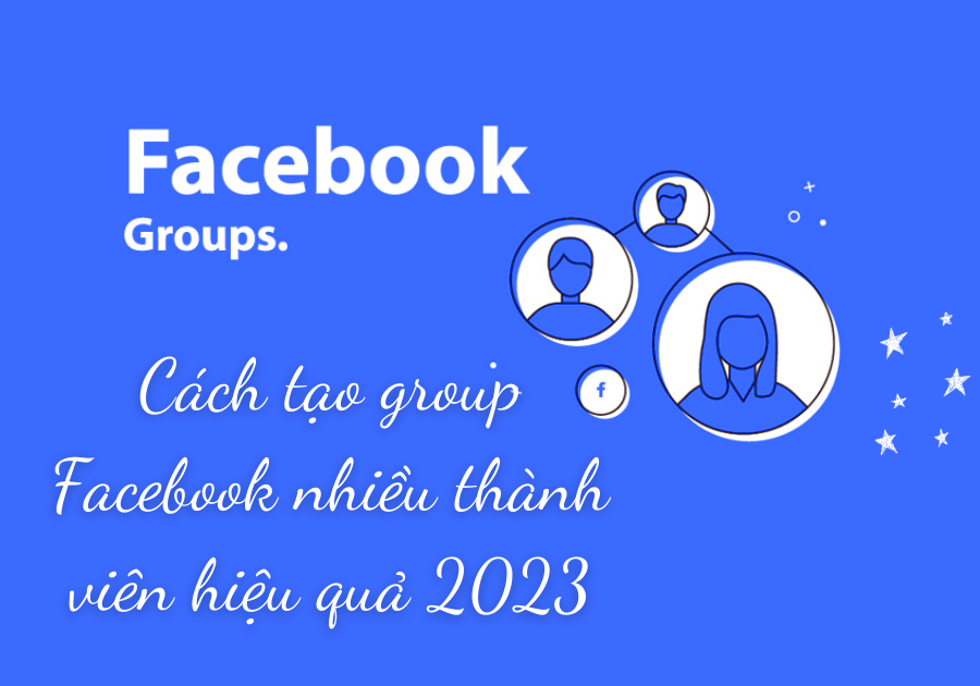 Cách tạo group Facebook nhiều thành viên hiệu quả 2023
