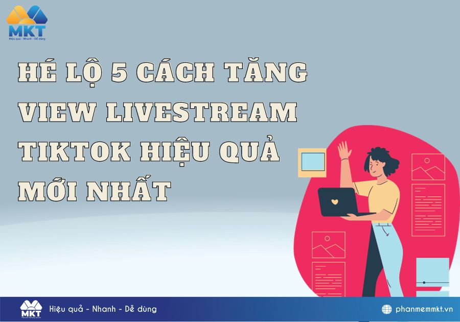 Hé lộ 5+ cách tăng view livestream TikTok hiệu quả mới nhất
