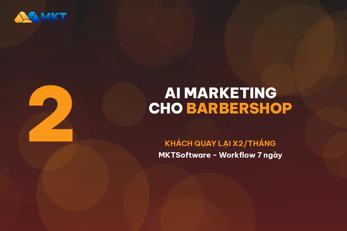 AI Marketing Cho Tiệm Tóc Nam Barbershop: Khách Quay Lại X2/Tháng - MKTSoftware